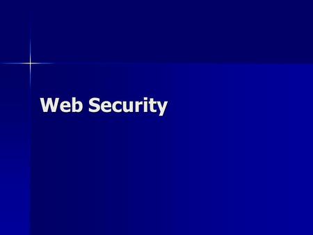 Web Security. Why Web Security: a Real Business Problem > 60% of total attack attempts observed on the Net are against Web applications > 60% of total.