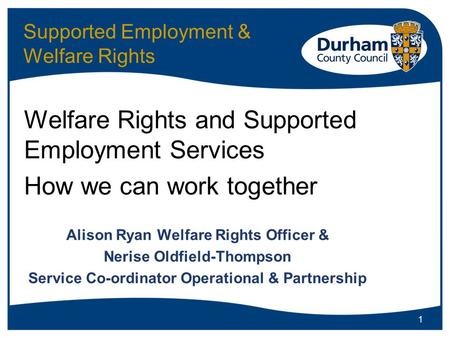 Supported Employment & Welfare Rights Welfare Rights and Supported Employment Services How we can work together Alison Ryan Welfare Rights Officer & Nerise.