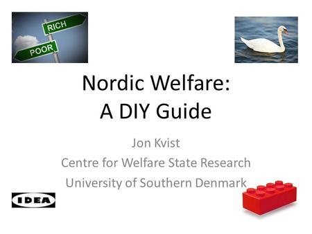 Nordic Welfare: A DIY Guide Jon Kvist Centre for Welfare State Research University of Southern Denmark.