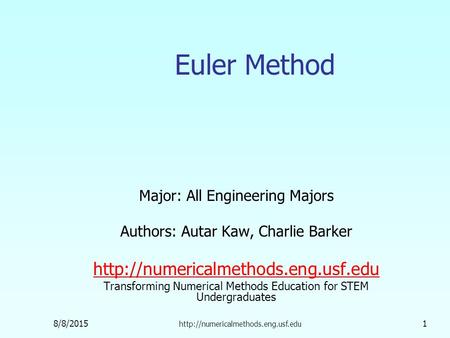 8/8/2015  1 Euler Method Major: All Engineering Majors Authors: Autar Kaw, Charlie Barker