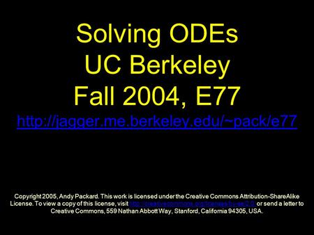 Solving ODEs UC Berkeley Fall 2004, E77  Copyright 2005, Andy Packard. This work is licensed under the Creative.
