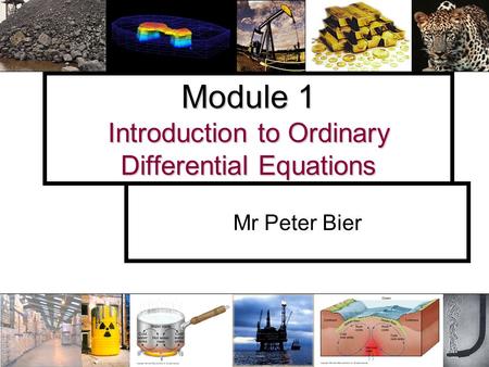 Module 1 Introduction to Ordinary Differential Equations Mr Peter Bier.