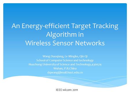 An Energy-efficient Target Tracking Algorithm in Wireless Sensor Networks Wang Duoqiang, Lv Mingke, Qin Qi School of Computer Science and technology Huazhong.