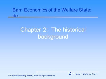 2 H i g h e r E d u c a t i o n © Oxford University Press, 2005. All rights reserved. Chapter 2: The historical background Barr: Economics of the Welfare.