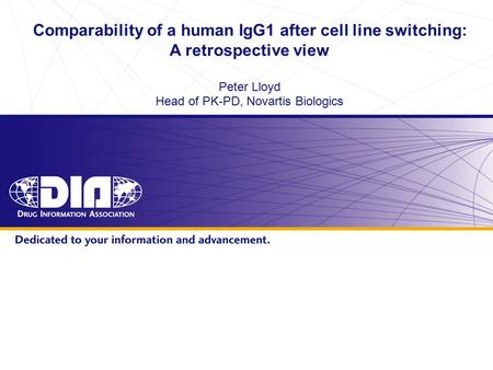 Www.diahome.org Comparability of a human IgG1 after cell line switching: A retrospective view Peter Lloyd Head of PK-PD, Novartis Biologics.