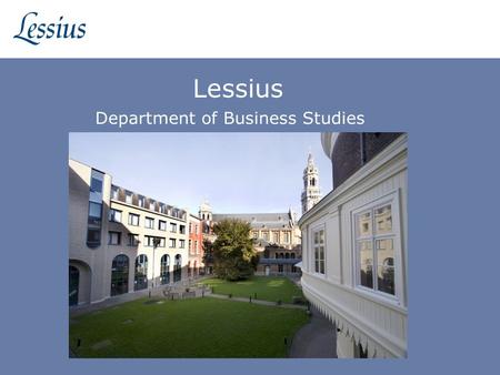 Lessius Department of Business Studies. 2 Introduction of Lessius Lessius University College Associated with Catholic University of Leuven Business studies.