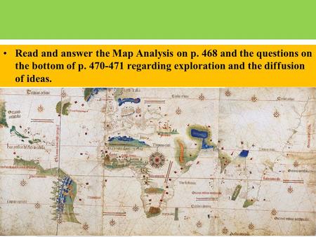 Read and answer the Map Analysis on p. 468 and the questions on the bottom of p. 470-471 regarding exploration and the diffusion of ideas.