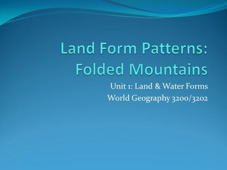 Unit 1: Land & Water Forms World Geography 3200/3202.