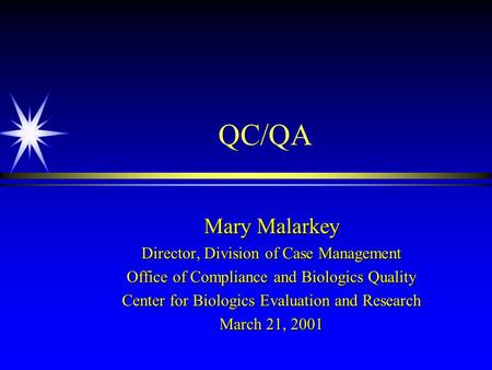 QC/QA Mary Malarkey Director, Division of Case Management Office of Compliance and Biologics Quality Center for Biologics Evaluation and Research March.