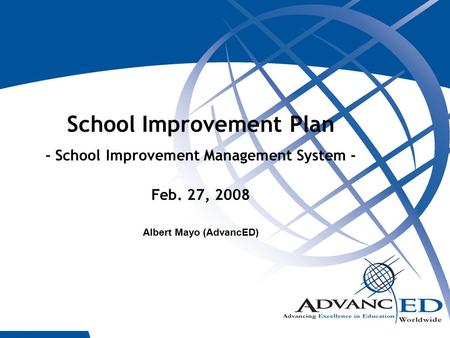 1 School Improvement Plan - School Improvement Management System - Feb. 27, 2008 Albert Mayo (AdvancED)