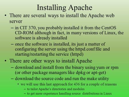 Installing Apache There are several ways to install the Apache web server – in CIT 370, you probably installed it from the CentOS CD-ROM although in fact,