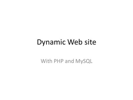 Dynamic Web site With PHP and MySQL. MySQL The combination of MySQL database and PHP scripting language is optimum for building dynamic websites. MySQL.
