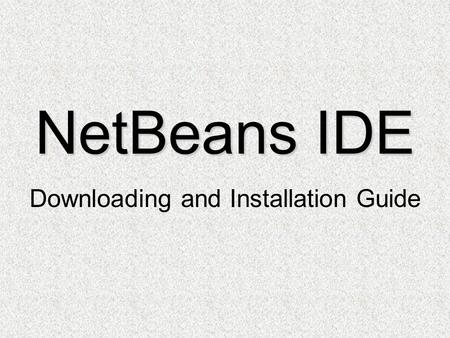 NetBeans IDE Downloading and Installation Guide. Downloading NetBeans IDE Installation Setup.