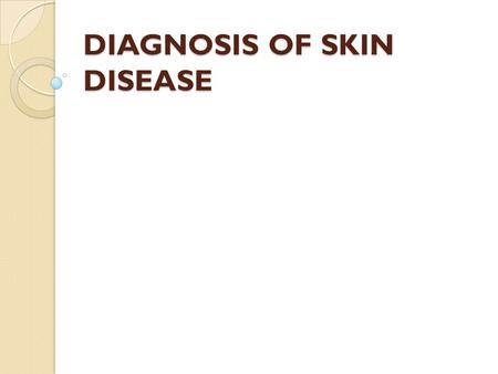 DIAGNOSIS OF SKIN DISEASE