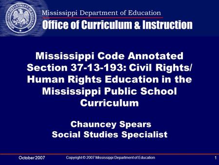 October 2007 Copyright © 2007 Mississippi Department of Education 1 Mississippi Code Annotated Section 37-13-193: Civil Rights/ Human Rights Education.