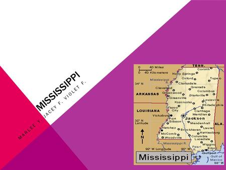 MISSISSIPPI MARLEE Y. JACEY F. VIOLET F. The nickname of Mississippi is The Pelican State. The region is the Southeast.