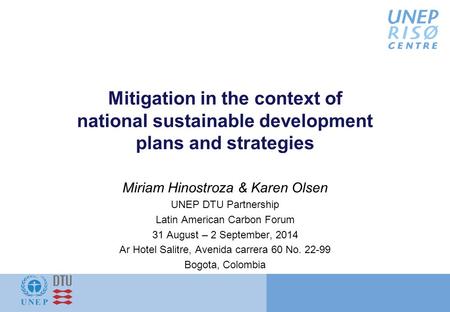 Mitigation in the context of national sustainable development plans and strategies Miriam Hinostroza & Karen Olsen UNEP DTU Partnership Latin American.