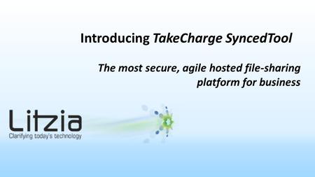 Introducing TakeCharge SyncedTool The most secure, agile hosted file-sharing platform for business.