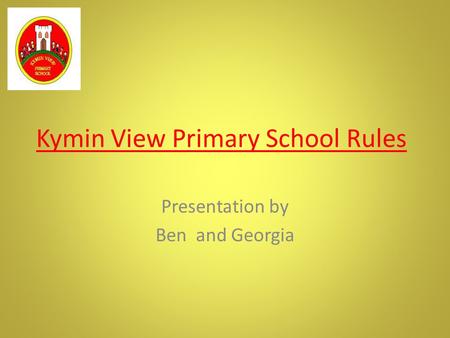 Kymin View Primary School Rules Presentation by Ben and Georgia.