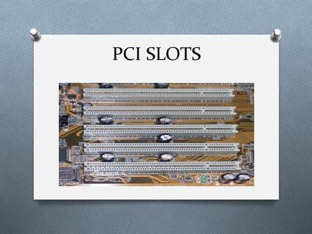 PCI SLOTS. network cards, sound cards, modems, extra ports such as USB or serial, TV tuner cards and disk controllers. Disadvantage: their higher bandwidth.