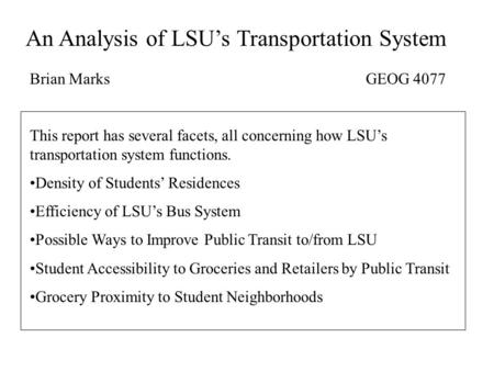 An Analysis of LSU’s Transportation System Brian Marks GEOG 4077 This report has several facets, all concerning how LSU’s transportation system functions.