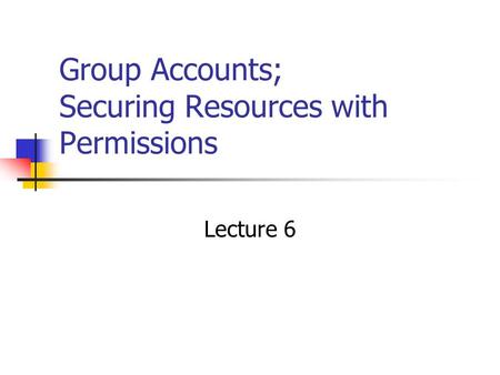 Group Accounts; Securing Resources with Permissions