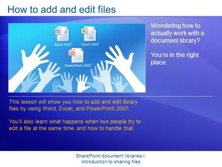 SharePoint document libraries I: Introduction to sharing files How to add and edit files Wondering how to actually work with a document library? You’re.