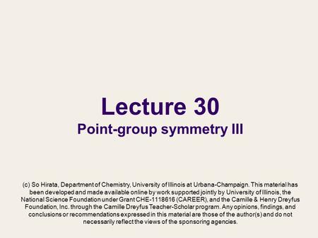 Lecture 30 Point-group symmetry III (c) So Hirata, Department of Chemistry, University of Illinois at Urbana-Champaign. This material has been developed.