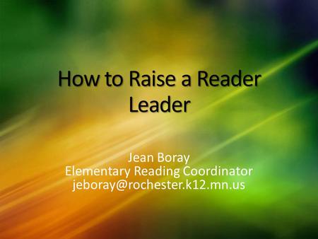 How to Raise a Reader Leader Jean Boray Elementary Reading Coordinator