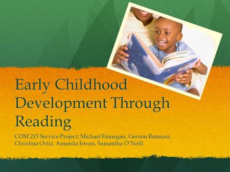 Early Childhood Development Through Reading COM 215 Service Project; Michael Finnegan, Gerson Ramirez, Christina Ortiz, Amanda Iswan, Samantha O’Neill.