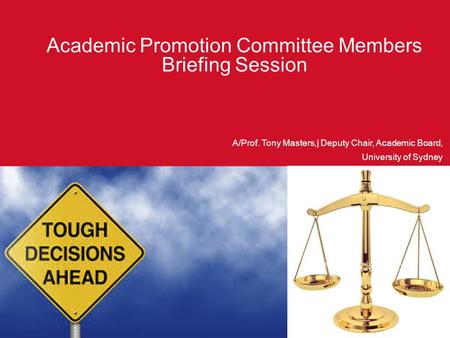 Academic Promotion Committee Members Briefing Session A/Prof. Tony Masters,| Deputy Chair, Academic Board, University of Sydney.