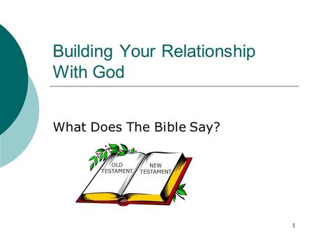 1 Building Your Relationship With God What Does The Bible Say? OLD TESTAMENT NEW TESTAMENT.