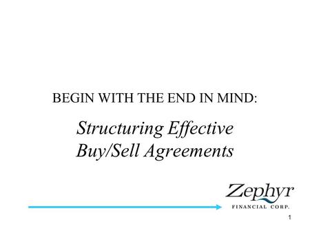 1 BEGIN WITH THE END IN MIND: Structuring Effective Buy/Sell Agreements.