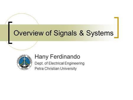 Overview of Signals & Systems Hany Ferdinando Dept. of Electrical Engineering Petra Christian University.
