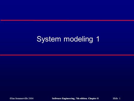 ©Ian Sommerville 2004Software Engineering, 7th edition. Chapter 8 Slide 1 System modeling 1.