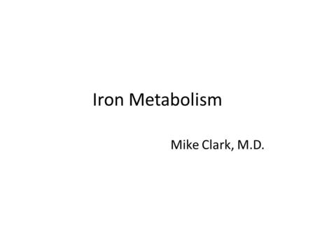 Iron Metabolism Mike Clark, M.D.. Normal Iron Values Serum iron 52 – 169 micrograms per deciliter Total Iron Binding Capacity 246 – 455 micrograms per.