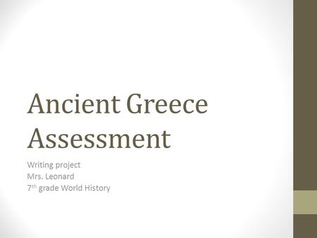 Ancient Greece Assessment Writing project Mrs. Leonard 7 th grade World History.