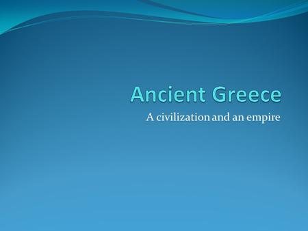 A civilization and an empire. Government Ancient Greece had four types of government. They were Oligarchy, Tyranny, Monarchy, and Democracy. In addition,