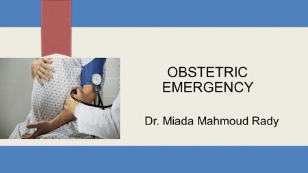 OBSTETRIC EMERGENCY Dr. Miada Mahmoud Rady. NOTE: To change the image on this slide, select the picture and delete it. Then click the Pictures icon in.