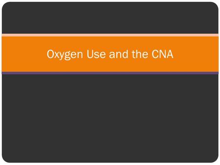 Oxygen Use and the CNA. Signs and Symptoms to Report Unusual skin color Unusual color of lips, mucous membranes, nail beds Cool, clammy skin Slow, rapid.