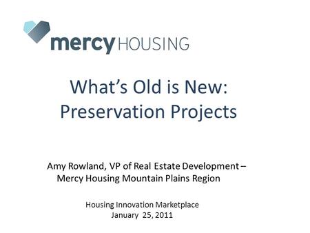 What’s Old is New: Preservation Projects Amy Rowland, VP of Real Estate Development – Mercy Housing Mountain Plains Region Housing Innovation Marketplace.