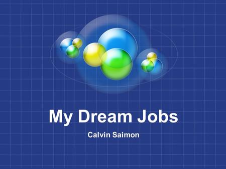 My Dream Jobs Calvin Saimon. Three Dream Jobs FIRE FIGHTER DOCTOR TEACHER.
