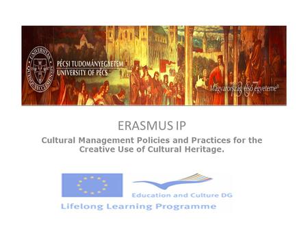 ERASMUS IP Cultural Management Policies and Practices for the Creative Use of Cultural Heritage.