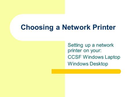 Choosing a Network Printer Setting up a network printer on your: CCSF Windows Laptop Windows Desktop.