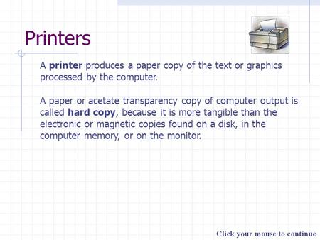 Printers A printer produces a paper copy of the text or graphics processed by the computer. A paper or acetate transparency copy of computer output is.