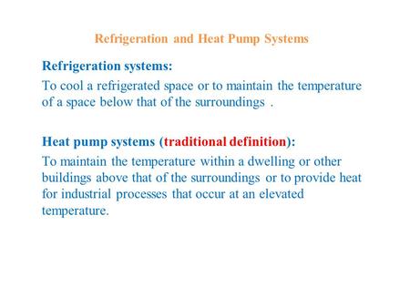 Refrigeration and Heat Pump Systems Refrigeration systems: To cool a refrigerated space or to maintain the temperature of a space below that of the surroundings.