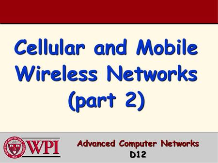 Cellular and Mobile Wireless Networks (part 2) Advanced Computer Networks D12.