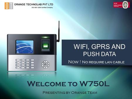 WIFI, GPRS AND PUSH DATA Welcome to W750L Presenting by Orange Team Now ! No require lan cable.