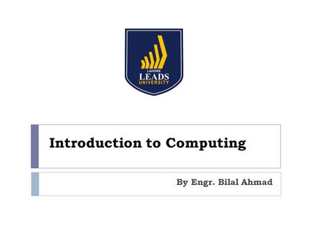 Introduction to Computing By Engr. Bilal Ahmad. Aim of the Lecture  In this Lecture the focus will be on Technology, we will be discussing some specifications.