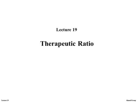 Lecture 19 Therapeutic Ratio.